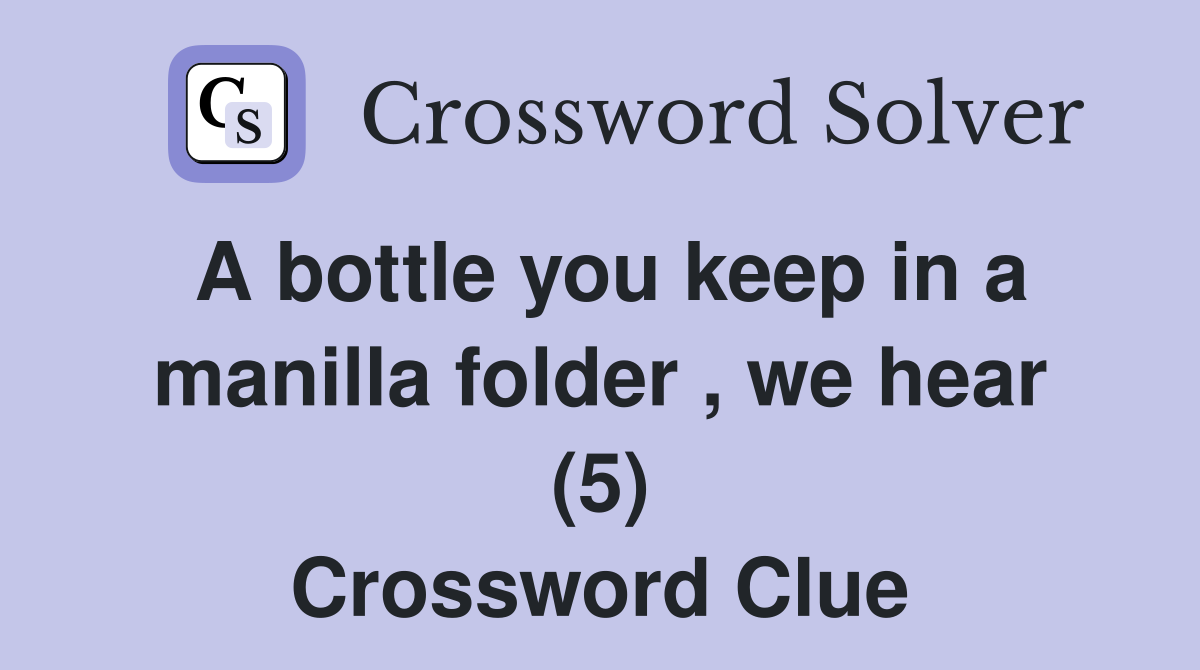 A bottle you keep in a manilla folder , we hear (5) Crossword Clue